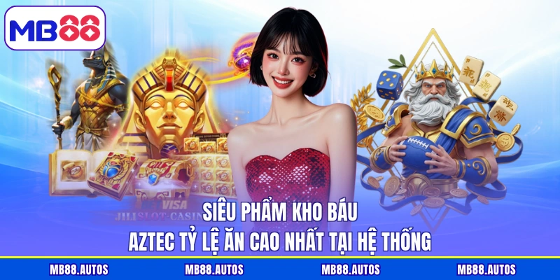 Siêu phẩm Kho Báu Aztec tỷ lệ ăn cao nhất tại hệ thống 